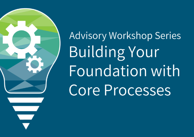 Advisory Workshop Building Your Foundation with Core Processes