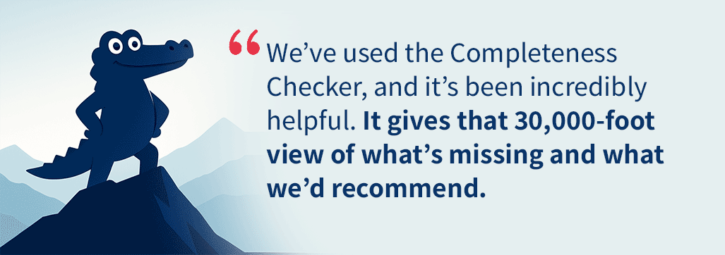 success-story-insurance-banner-2 The Completeness Checker has been such a helpful tool, giving us a 30,000-foot view of what’s missing and what to focus on next.