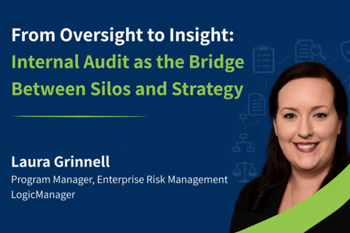 Internal Audit as the Bridge Between Silos and Strategy by Laura Grinnell Program Manager, Enterprise Risk Management | LogicManager